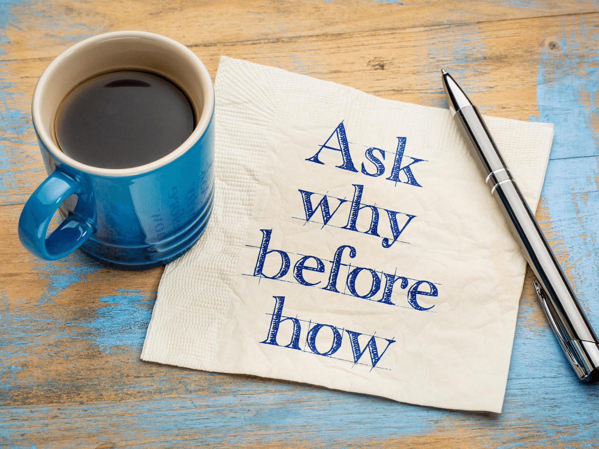 Ask why before how